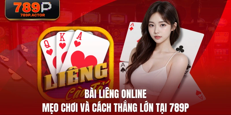 Bài Liêng Online - Mẹo Chơi Và Cách Thắng Lớn Tại 789P
