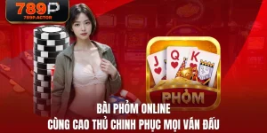 Bài Phỏm Online - Cùng Cao Thủ Chinh Phục Mọi Ván Đấu