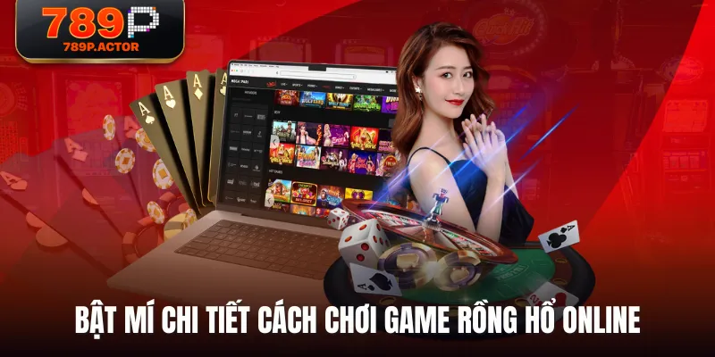 Bật mí chi tiết cách chơi game Rồng Hổ Online