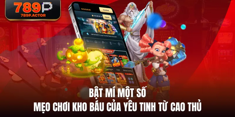 Bật mí một số mẹo chơi Kho Báu Của Yêu Tinh từ cao thủ