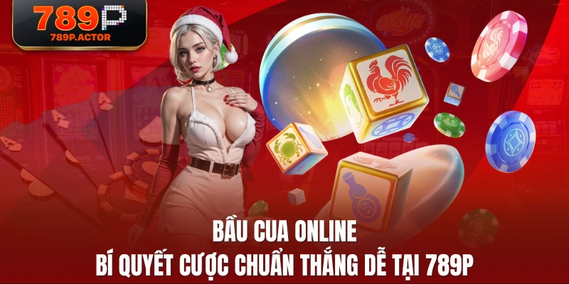 Bầu Cua Online - Bí Quyết Cược Chuẩn Thắng Dễ Tại 789P