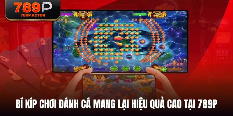 Bí kíp chơi đánh cá mang lại hiệu quả cao tại 789P