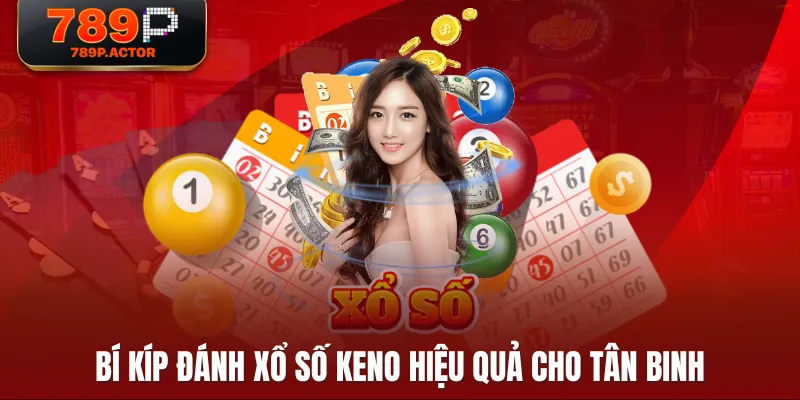Bí kíp đánh Xổ Số Keno hiệu quả cho tân binh