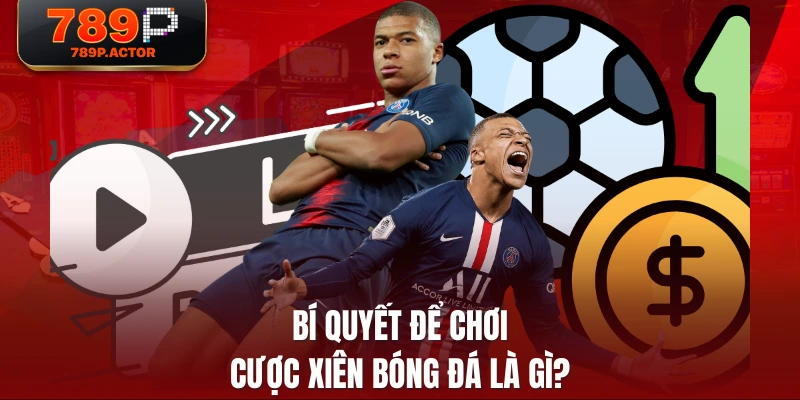 Bí quyết để chơi cược xiên bóng đá là gì?