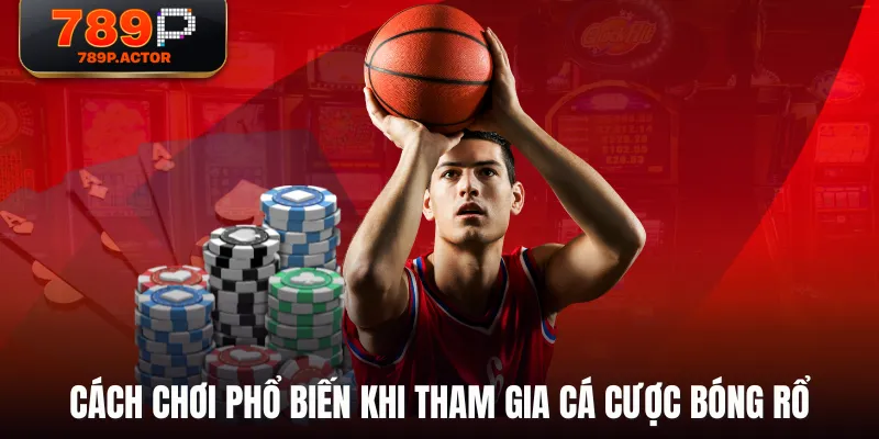 Cách chơi phổ biến khi tham gia cá cược Bóng Rổ
