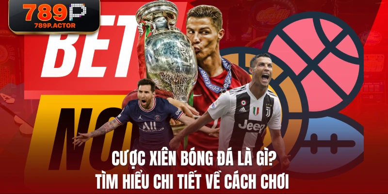 Cược Xiên Bóng Đá Là Gì? Tìm Hiểu Chi Tiết Về Cách Chơi