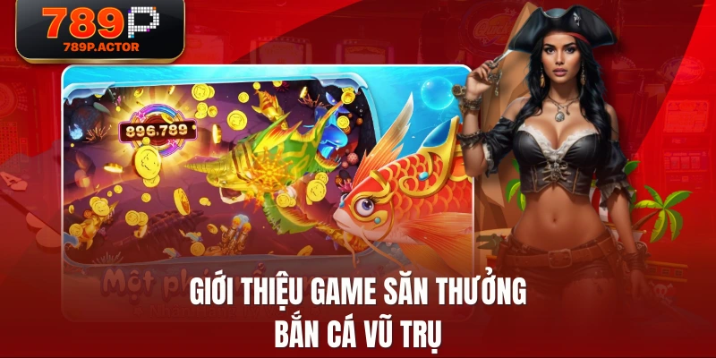 Giới thiệu game săn thưởng bắn cá vũ trụ