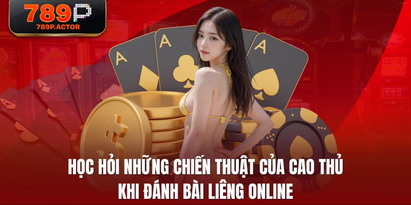 Học hỏi những chiến thuật của cao thủ khi đánh bài liêng online