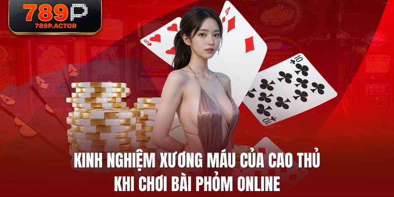 Kinh nghiệm xương máu của cao thủ khi chơi bài phỏm online