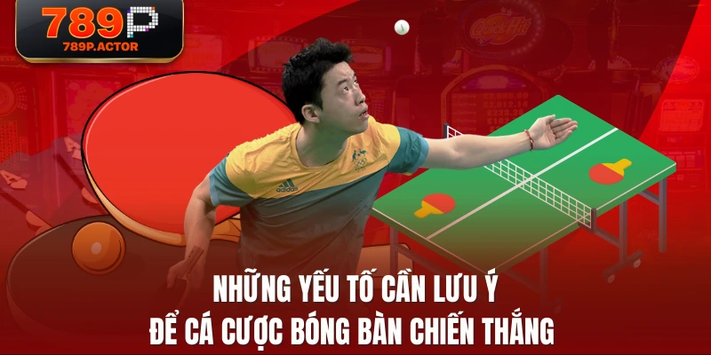 Những yếu tố cần lưu ý để cá cược bóng bàn chiến thắng