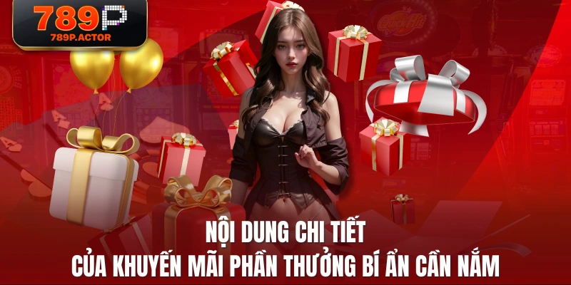 Nội dung chi tiết của khuyến mãi phần thưởng bí ẩn cần nắm