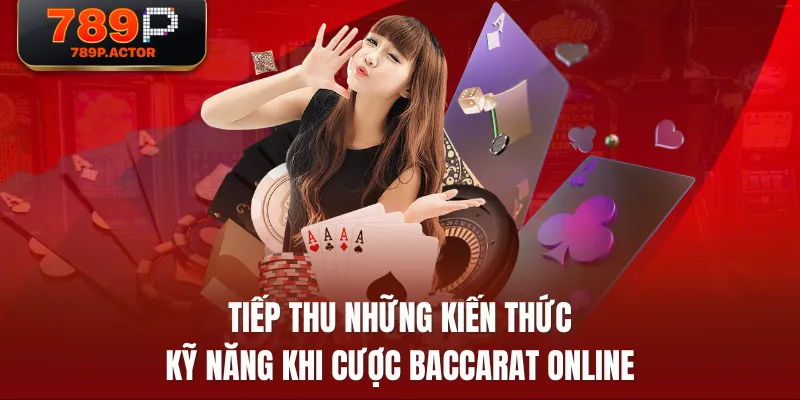 Tiếp thu những kiến thức kỹ năng khi cược Baccarat Online