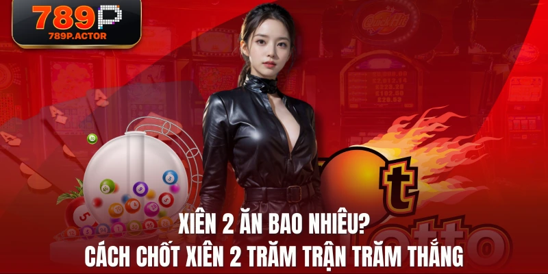 Xiên 2 Ăn Bao Nhiêu? Cách Chốt Xiên 2 Trăm Trận Trăm Thắng